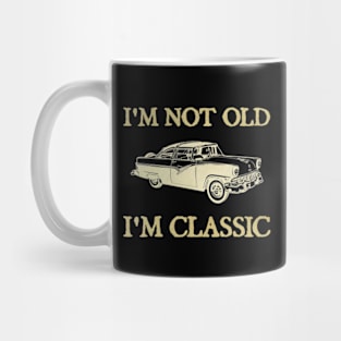 I'm Not Old I'm Classic Car Mug